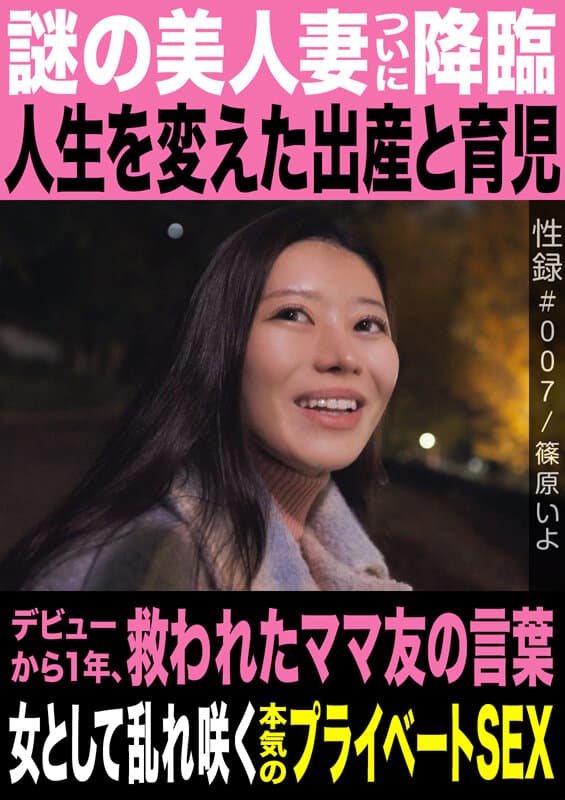性録#007/篠原いよ/謎の美人妻ついに降臨/人生を変えた出産と育児/デビューから1年、救われたママ友の言葉/女として乱れ咲く本気のプライベートSEXのサンプル画像