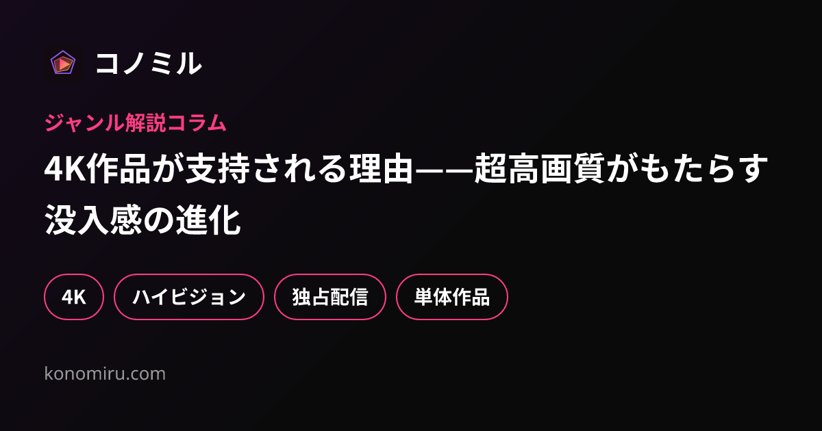 4K作品が支持される理由——超高画質がもたらす没入感の進化