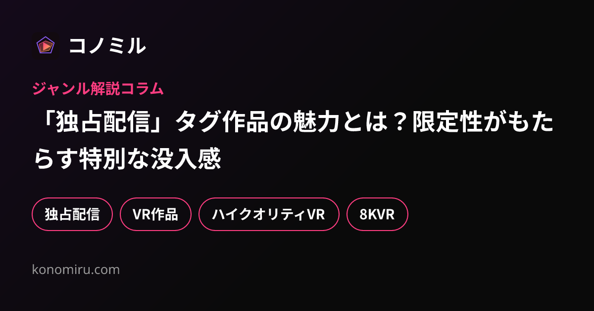 「独占配信」タグ作品の魅力とは？限定性がもたらす特別な没入感